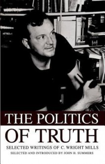 The Politics of Truth Selected Writings of C. Wright Mills - John H. Summers