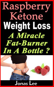 Raspberry Ketone Weight Loss: A Miracle Fat-Burner in a Bottle? - Jonas Lee