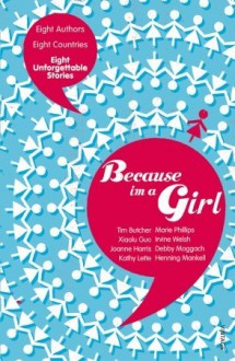 Because I'm a Girl - Tim Butcher, Xiaolu Guo, Joanne Harris, Kathy Lette, Marie Phillips, Irvine Welsh, Deborah Moggach