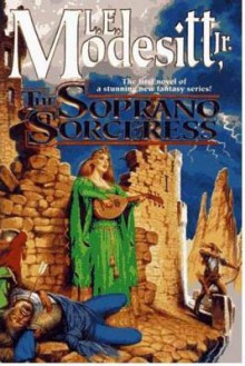 The Soprano Sorceress: The First Book of the Spellsong Cycle - L.E. Modesitt Jr.