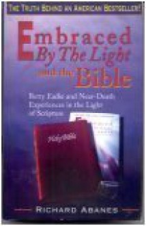 Embraced by the Light and the Bible - Richard Abanes