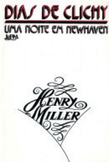 Dias de Clichy/ Uma Noite em Newhaven - Henry Miller