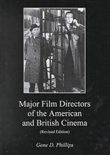 Major Film Directors of the American and British Cinema - Gene D. Phillips