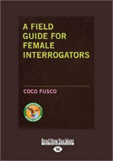 A Field Guide for Female Interrogators - Coco Fusco