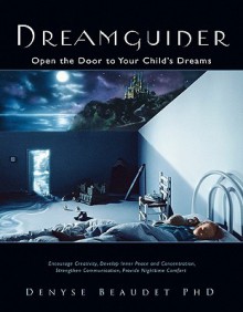 Dreamguider: Open the Door to Your Child's Dreams - Denyse Beaudet