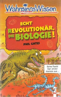 Echt Revolutionär, die Biologie (Wahnsinns Wissen) - Phil Gates, Tony DeSaulles