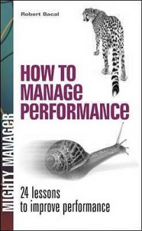 How to Manage Performance: 24 Lessons for Improving Performance - Robert Bacal