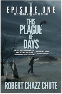 This Plague of Days, Episode 1 - Robert Chazz Chute