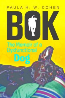 BOK: The Memoir of a Dysfunctional Dog - Paula Cohen