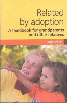 Related by Adoption: A Handbook for Grandparents and Other Relatives - Hedi Argent