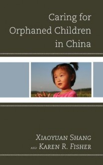 Caring for Orphaned Children in China - Shang Xiaoyuan, Karen Fisher