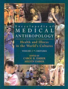 Encyclopedia of Medical Anthropology: Health and Illness in the World's Cultures Topics - Volume 1; Cultures - Volume 2 - Carol R. Ember