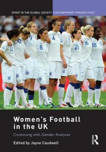 Women's Football in the UK: Continuing with Gender Analyses - Jayne Caudwell