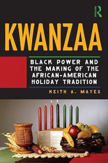 Kwanzaa: The Making of a Black Holiday Tradition - Keith Mayes