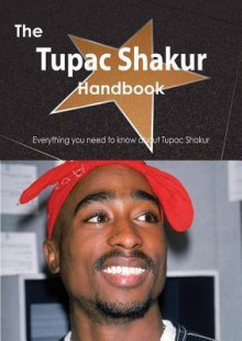 The Tupac Shakur Handbook - Everything You Need to Know about Tupac Shakur - Emily Smith