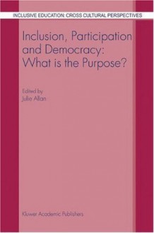 Inclusion, Participation and Democracy: What is the Purpose? (Inclusive Education: Cross Cultural Perspectives) - J. Allan