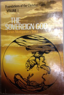 The Sovereign God (Foundations of the Christian Faith, Vol. 1) - James Montgomery Boice