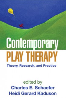 Contemporary Play Therapy: Theory, Research, and Practice - Charles E. Schaefer