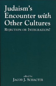 Judaism's Encounter with Other Cultures: Rejection or Integration? - Jacob J. Schacter