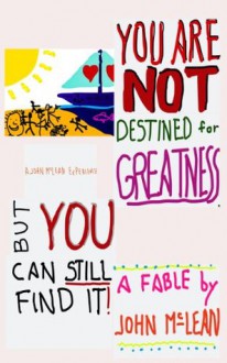 You Are NOT Destined For Greatness...But You Can Still Find It - John McLean