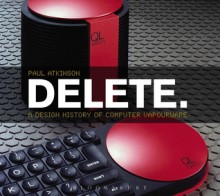 Delete: A Design History of Computer Vapourware - Paul Atkinson