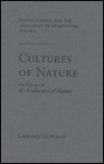 Social Science and the Challenge of Relativism: Vol. 3. Cultures of Nature: An Essay on the Production of Nature - Lawrence Hazelrigg