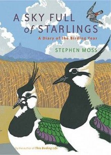 A Sky Full Of Starlings: A Diary Of A Birding Year - Stephen Moss