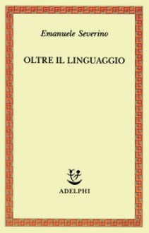 Oltre il linguaggio - Emanuele Severino