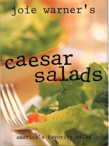 Joie Warner's Caesar Salads.: America's Favorite Salad - Joie Warner