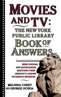 Movies and TV: The New York Public Library Book of Answers - Melinda Corey, George Ochoa