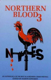 Northern Blood 3 - Martin Edwards, Reginald Hill, Nicholas Rhea, Val McDermid, Robert Barnard, Ron Ellis, Peter Lewis, John Owen, Jim Parkinson, Cath Staincliffe, Alison White, Robert Adams, Peter Crowther, David Stuart Davies, Eileen Dewhurst, John Baker