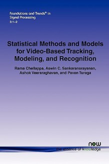 Statistical Methods and Models for Video-Based Tracking, Modeling, and Recognition - Rama Chellappa, Aswin C. Sankaranarayanan, Ashok Veeraraghavan