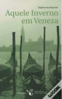 Aquele Inverno em Veneza - Daphne DuMaurier