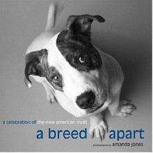 A Breed Apart: A Celebration of the New American Mutt - Amanda Jones