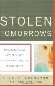 Stolen Tomorrows: Understanding and Treating Women's Childhood Sexual Abuse - Steven Levenkron, Abby Levenkron