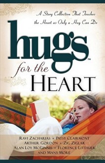 Hugs for the Heart: A Story Collection That Touches the Heart as Only a Hug Can Do - Ravi Zacharias, Patsy Clairmont, Arthur Gordon, Zig Ziglar, Florence Littauer, Rhonda Hogan, Slsn Loy McGinnis, Howard Books