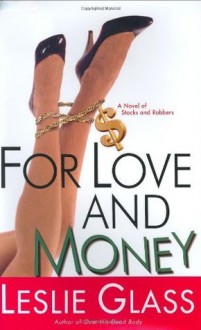 For Love and Money: A Novel of Stocks and Robbers - Leslie Glass