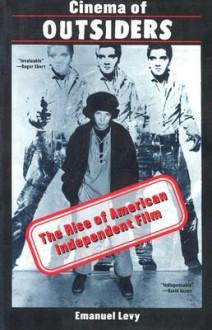 Cinema of Outsiders: The Rise of American Independent Film - Emanuel Levy
