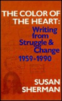 The Color of the Heart: Writing from Struggle & Change 1959-1990 - Susan Sherman