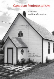 Canadian Pentecostalism: Transition and Transformation - Michael Wilkinson