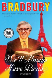 We'll Always Have Paris: Stories - Ray Bradbury