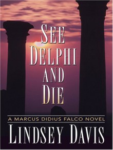 See Delphi and Die (Marcus Didius Falco, #17) - Lindsey Davis