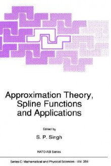 Approximation Theory, Spline Functions and Applications - S.P. Singh