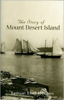 The Story of Mount Desert Island - Samuel Eliot Morison