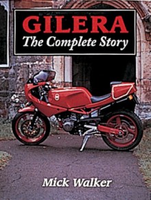 Gilera: The Complete Story - Mick Walker