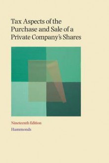 Tax Aspects of the Purchase and Sale of a Private Company's Shares: A Summary of Tax and Related Commercial Considerations for Buyers and Sellers (Nineteenth Edition) - Mark Simpson