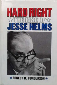 Hard Right: The Rise of Jesse Helms - Ernest B. Furgurson