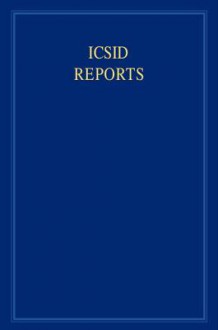 ICSID Reports, Volume 15 - James Crawford, Karen Lee, Elihu Lauterpacht