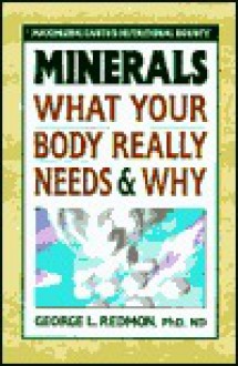 Minerals: What Your Body Really Needs and Why - George L. Redmon, George M. Brenner