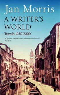 A Writer's World: Travels 1950 2000 - Jan Morris